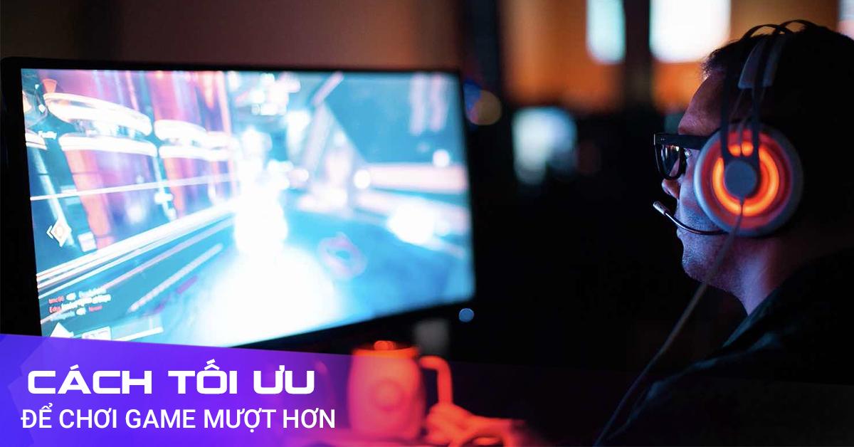 Cách Tối Ưu Hóa Máy Tính Để Chơi Game Mượt Mà Hơn